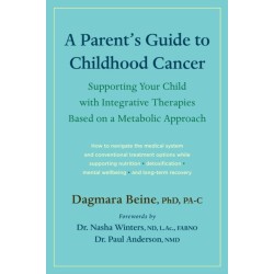 A Parent’s Guide to Childhood Cancer: Supporting Your Child with Integrative Therapies Based on a Metabolic Approach