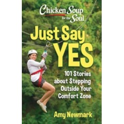 Chicken Soup for the Soul: Just Say Yes: 101 Stories about Stepping Outside Your Comfort Zone