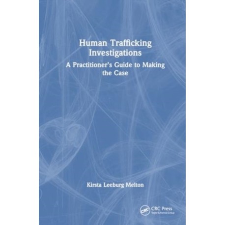 Human Trafficking Investigation: A Practitioner’s Guide to Making the Case