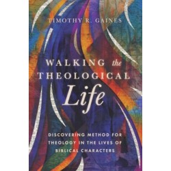 Walking the Theological Life: Discovering Method for Theology in the Lives of Biblical Characters