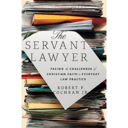 The Servant Lawyer: Facing the Challenges of Christian Faith in Everyday Law Practice