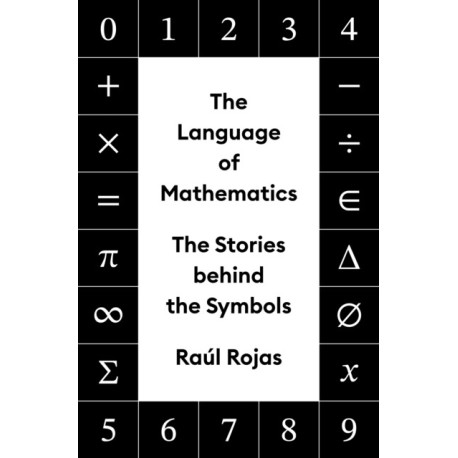 The Language of Mathematics: The Stories behind the Symbols