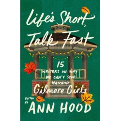 Life's Short, Talk Fast: 15 Writers on Why We Can't Stop Watching Gilmore Girls
