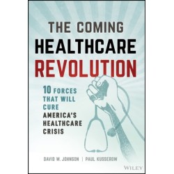 The Coming Healthcare Revolution: 10 Forces that Will Cure America's Health Crisis