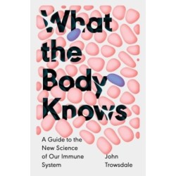 What the Body Knows: A Guide to the New Science of Our Immune System