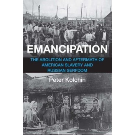 Emancipation: The Abolition and Aftermath of American Slavery and Russian Serfdom
