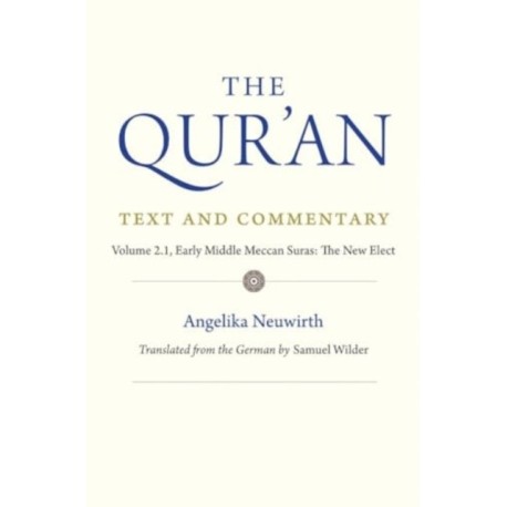 The Qur'an: Text and Commentary, Volume 2.1: Early Middle Meccan Suras: The New Elect