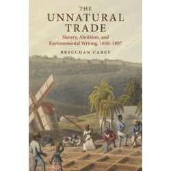 The Unnatural Trade: Slavery, Abolition, and Environmental Writing, 1650-1807