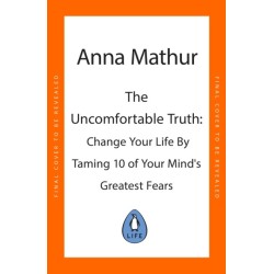 The Uncomfortable Truth: Change Your Life By Taming 10 of Your Mind's Greatest Fears