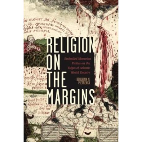 Religion on the Margins: Embodied Moravian Pieties on the Edges of Atlantic World Empire