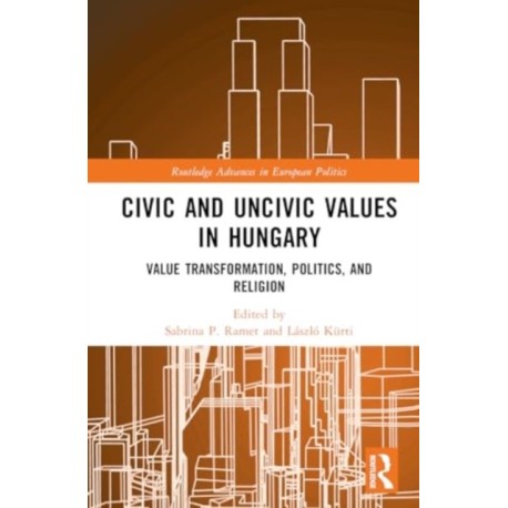 Civic and Uncivic Values in Hungary: Value Transformation, Politics, and Religion