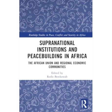 Supranational Institutions and Peacebuilding in Africa: The African Union and Regional Economic Communities