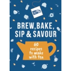The Bird & Blend’s Brew, Bake, Sip & Savour: 60 recipes to make with tea