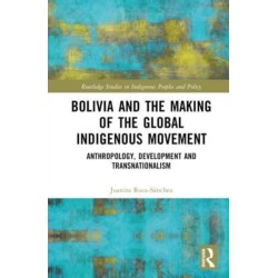 Bolivia and the Making of the Global Indigenous Movement: Anthropology, Development and Transnationalism