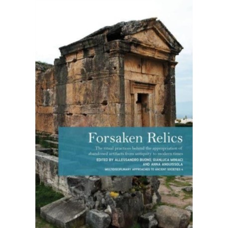 Forsaken Relics: Practices and Rituals of Appropriating Abandoned Artifacts from Antiquity to Modern Times