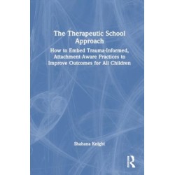 The Therapeutic School Approach: How to Embed Trauma-Informed, Attachment-Aware Practices to Improve Outcomes for All Children