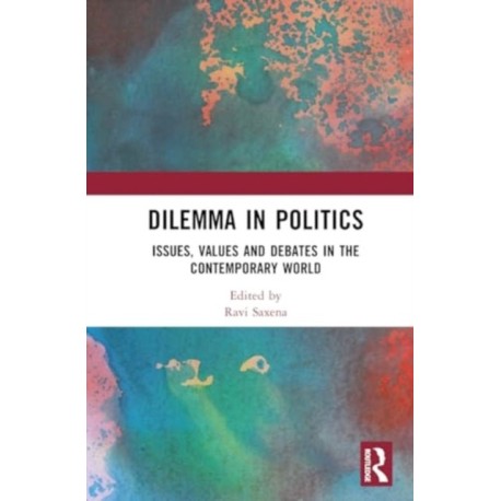 Dilemma in Politics: Issues, Values and Debates in the Contemporary World