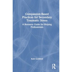 Compassion-Based Practices for Secondary Traumatic Stress: A Resource Guide for Helping Professionals