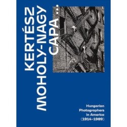 Kertesz, Capa, Moholy-Nagy: Hungarian Photographers in America (1914 1989)
