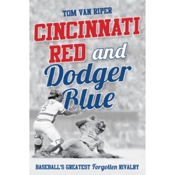 Cincinnati Red and Dodger Blue: Baseball's Greatest Forgotten Rivalry
