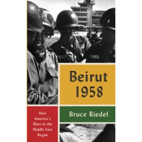 Beirut 1958: How America's Wars in the Middle East Began