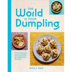 The World Is Your Dumpling: Little Parcels. Big Flavours. 80 Gorgeous Recipes.