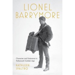 Lionel Barrymore: Character and Endurance in Hollywood's Golden Age