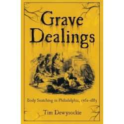 Grave Dealings: Body Snatching in Philadelphia, 1762–1883