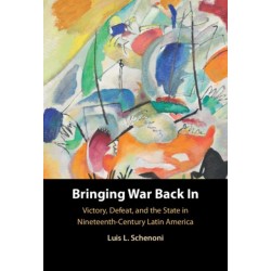 Bringing War Back In: Victory, Defeat, and the State in Nineteenth-Century Latin America