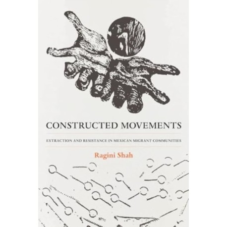Constructed Movements: Extraction and Resistance in Mexican Migrant Communities