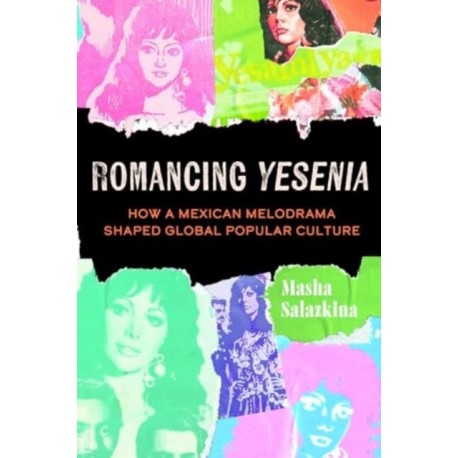 Romancing Yesenia: How a Mexican Melodrama Shaped Global Popular Culture