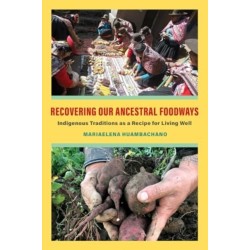 Recovering Our Ancestral Foodways: Indigenous Traditions as a Recipe for Living Well