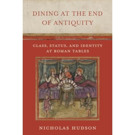 Dining at the End of Antiquity: Class, Status, and Identity at Roman Tables