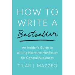 How to Write a Bestseller: An Insider’s Guide to Writing Narrative Nonfiction for General Audiences