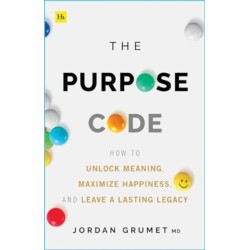 The Purpose Code: How to unlock meaning, maximize happiness, and leave a lasting legacy