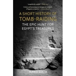 A Short History of Tomb-Raiding: The Epic Hunt for Egypt’s Treasures