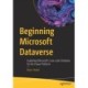 Beginning Microsoft Dataverse: Exploiting Microsoft’s Low-code Database for the Power Platform