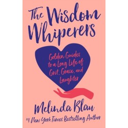 The Wisdom Whisperers: Golden Guides to a Long Life of Grit, Grace, and Laughter