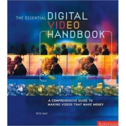 The Essential Digital Video Handbook: A Comprehensive Guide to Making Videos That Make Money