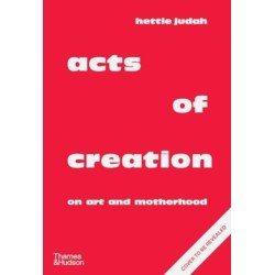 Acts of Creation: On Art and Motherhood