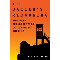 The Jailer's Reckoning: How Mass Incarceration Is Damaging America