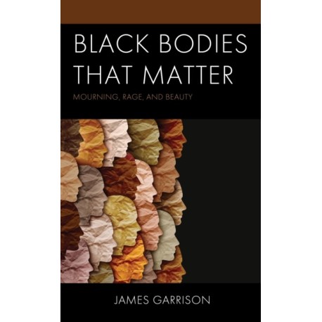 Black Bodies That Matter: Mourning, Rage, and Beauty