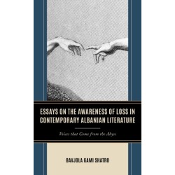 Essays on the Awareness of Loss in Contemporary Albanian Literature: Voices that Come from the Abyss
