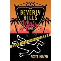 Beverly Hills Noir: Crime, Sin, & Scandal in 90210
