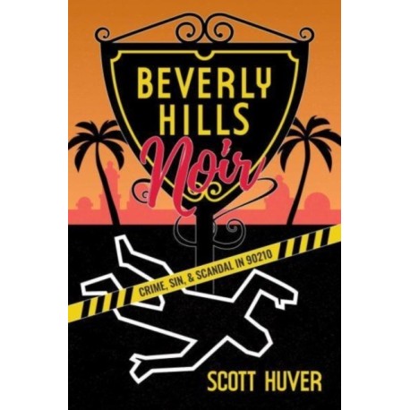 Beverly Hills Noir: Crime, Sin, & Scandal in 90210