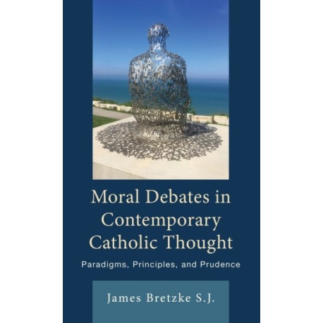 Moral Debates in Contemporary Catholic Thought: Paradigms, Principles, and Prudence