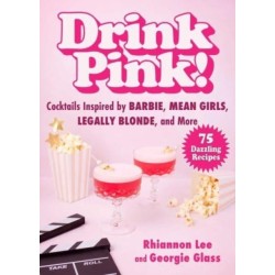 Drink Pink!: Cocktails Inspired by Barbie, Mean Girls, Legally Blonde, and More—75 Dazzling Recipes