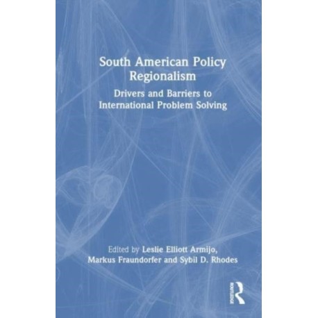 South American Policy Regionalism: Drivers and Barriers to International Problem Solving