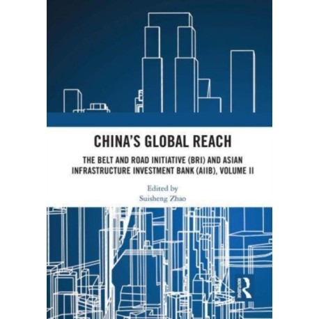 China’s Global Reach: The Belt and Road Initiative (BRI) and Asian Infrastructure Investment Bank (AIIB), Volume II