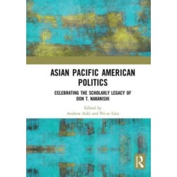 Asian Pacific American Politics: Celebrating the Scholarly Legacy of Don T. Nakanishi